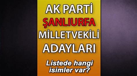 şanlıurfa ak parti milletvekili aday adayları isim listesi